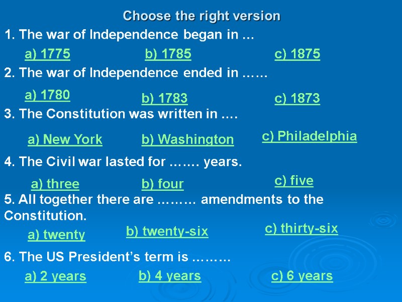 Choose the right version 1. The war of Independence began in … a) 1775